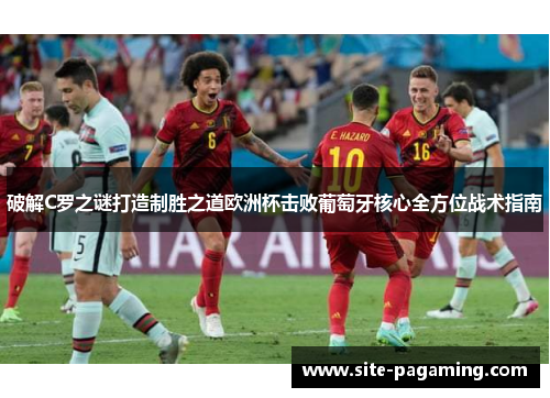 破解C罗之谜打造制胜之道欧洲杯击败葡萄牙核心全方位战术指南