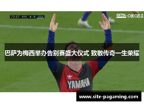 巴萨为梅西举办告别赛盛大仪式 致敬传奇一生荣耀