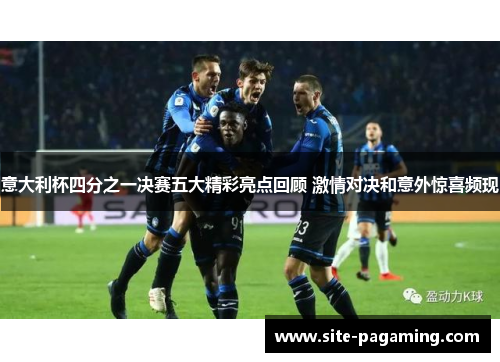 意大利杯四分之一决赛五大精彩亮点回顾 激情对决和意外惊喜频现