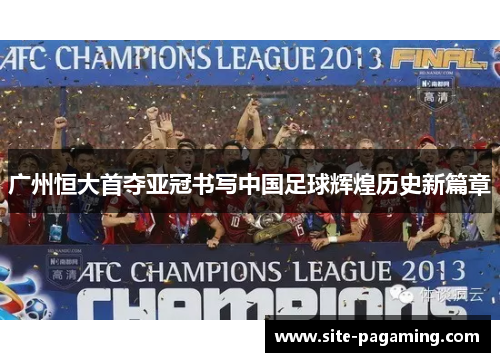 广州恒大首夺亚冠书写中国足球辉煌历史新篇章
