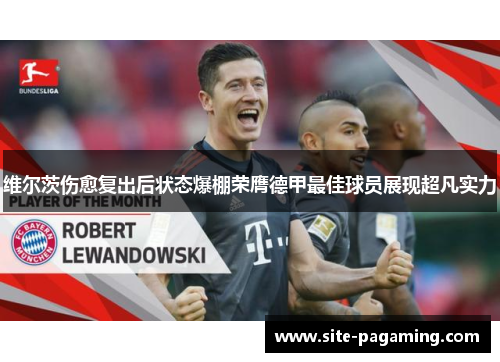 维尔茨伤愈复出后状态爆棚荣膺德甲最佳球员展现超凡实力 维尔茨伤愈复出后状态爆棚荣膺德甲最佳球员展现超凡实力