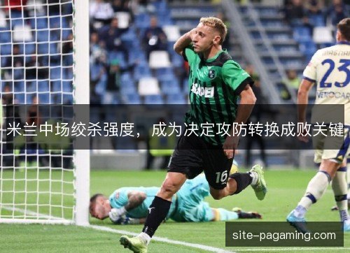 米兰中场绞杀强度，成为决定攻防转换成败关键